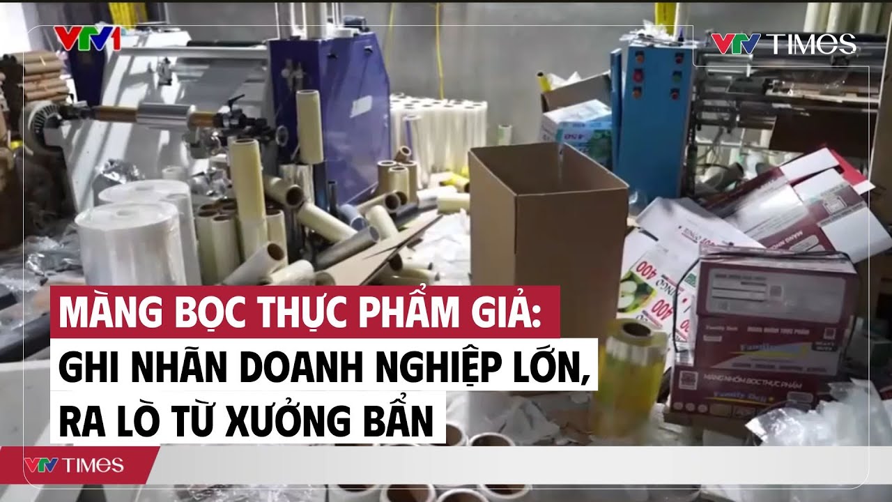 Màng bọc thực phẩm giả: Ghi nhãn doanh nghiệp lớn, ra lò từ xưởng bẩn | VTV Times