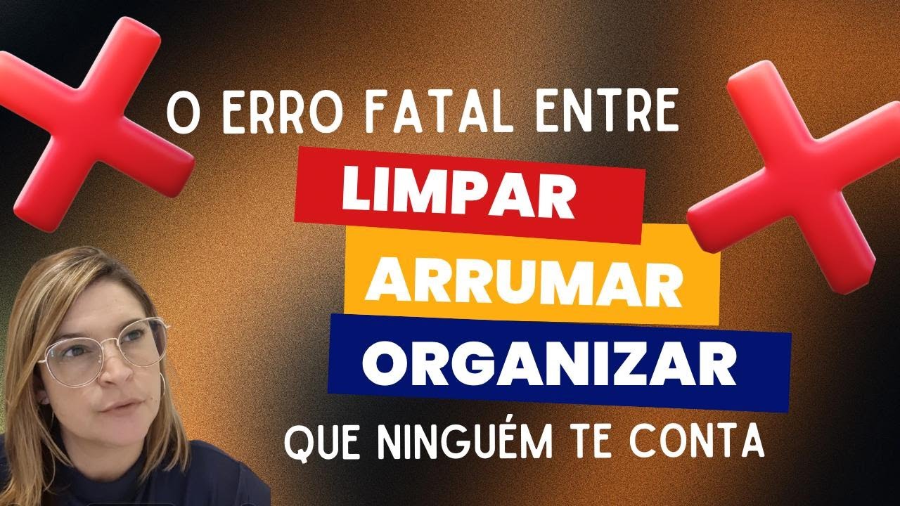 O erro fatal entre limpar, arrumar e organizar que ninguém te conta.