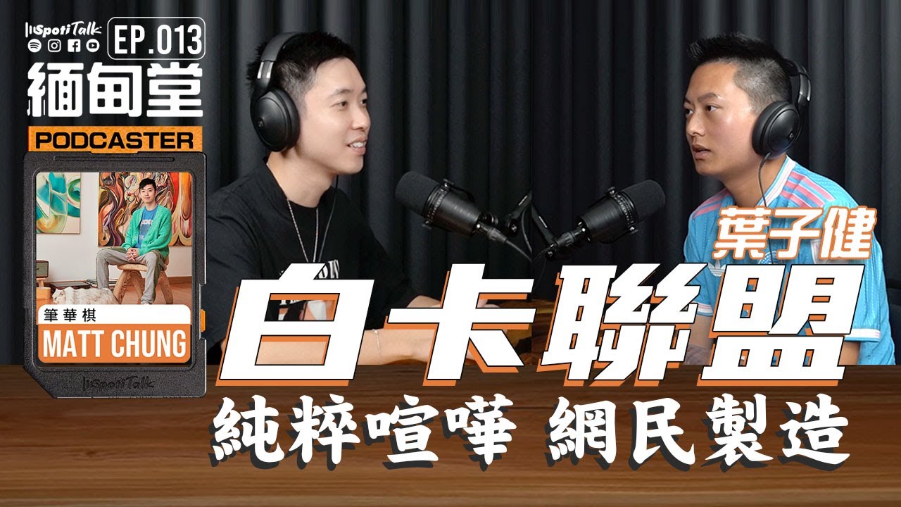 SPOTITALK｜《緬甸堂》｜EP 13 ｜《黑玻璃》神秘推手｜誰製造了白卡聯盟｜學霸的網絡態度｜葉子健｜ 香港網紅｜筆華棋