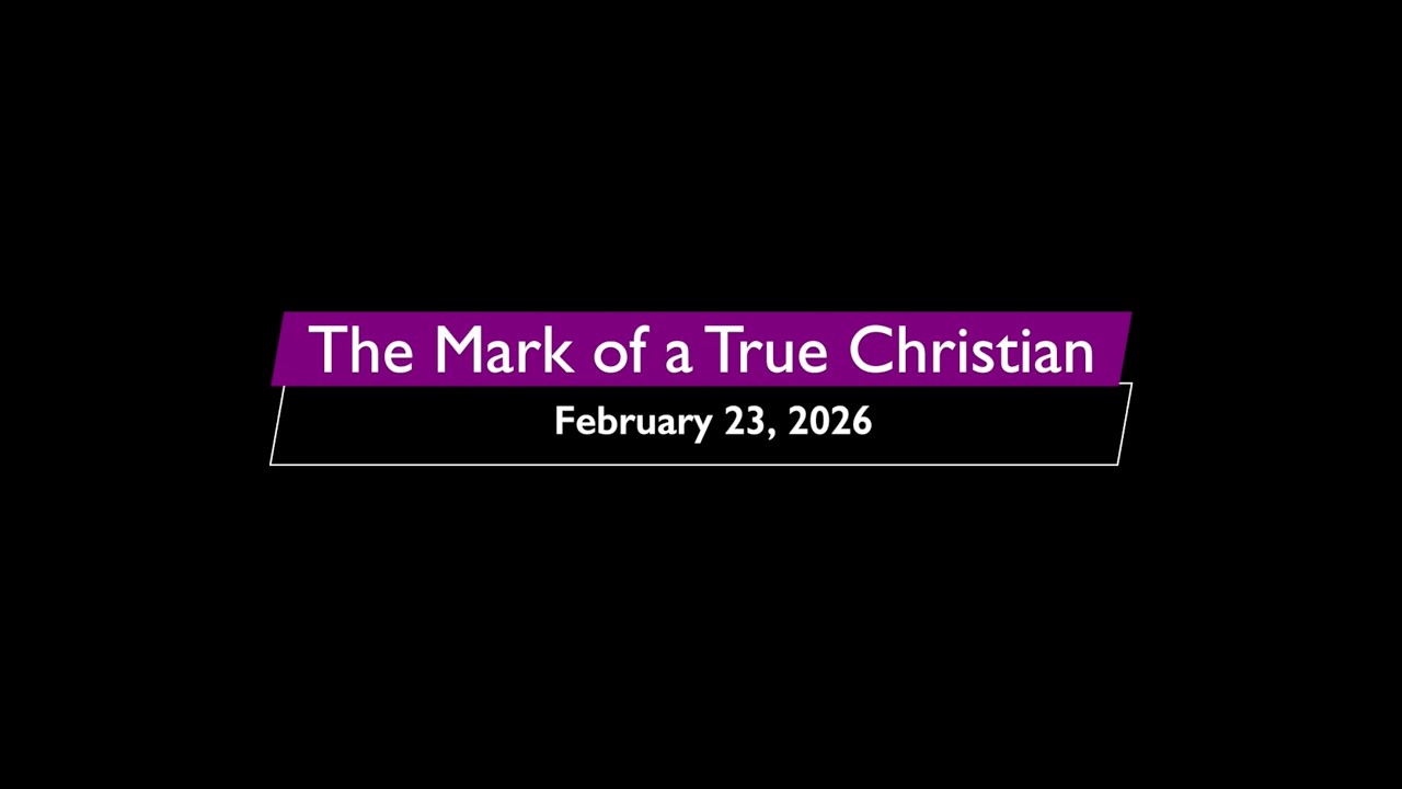 The Mark of a True Christian February 23, 2026