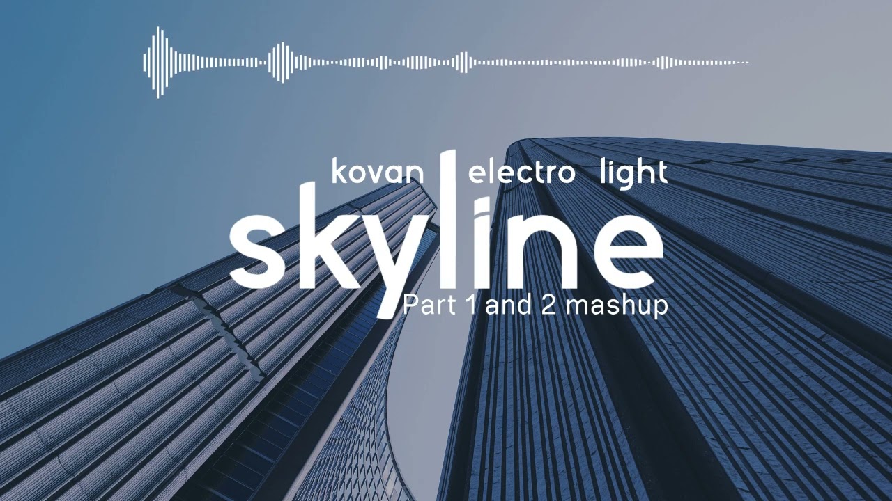 Kovan & Electro Light - Skyline [Pt 1 & 2 Mashup]