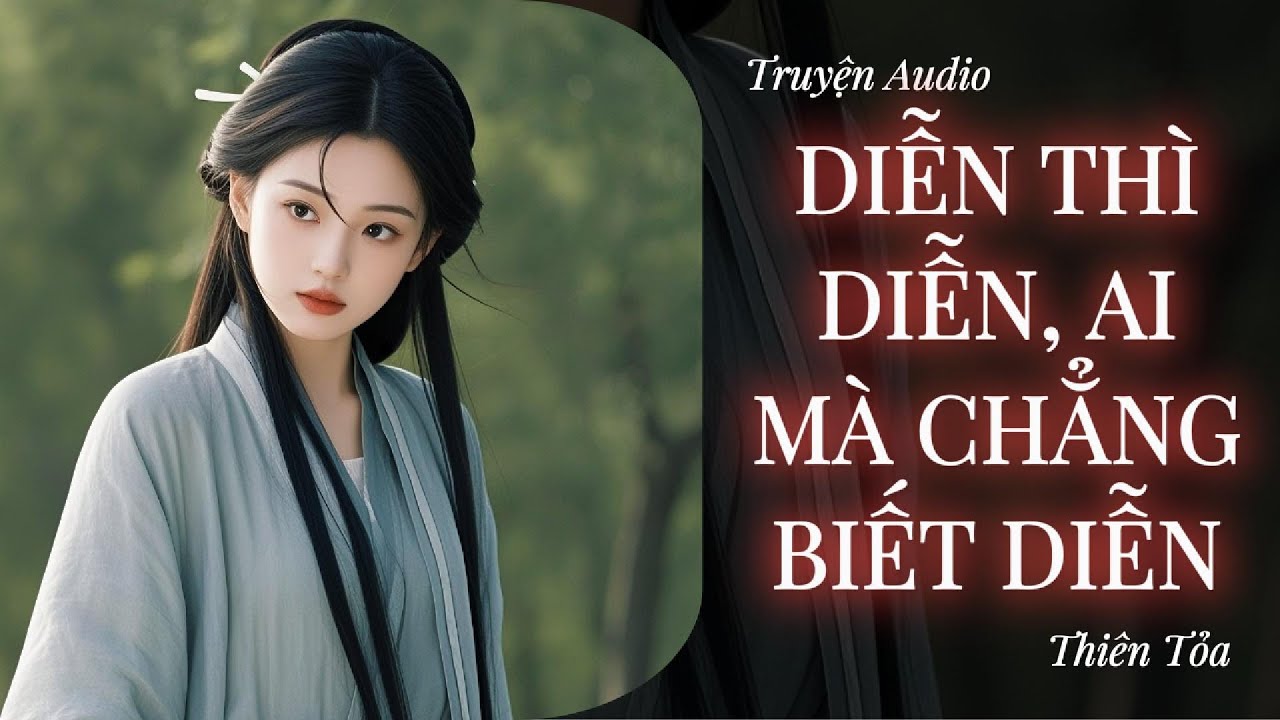 [Truyện Audio] DIỄN THÌ DIỄN, AI MÀ CHẲNG BIẾT DIỄN || Thiên Tỏa