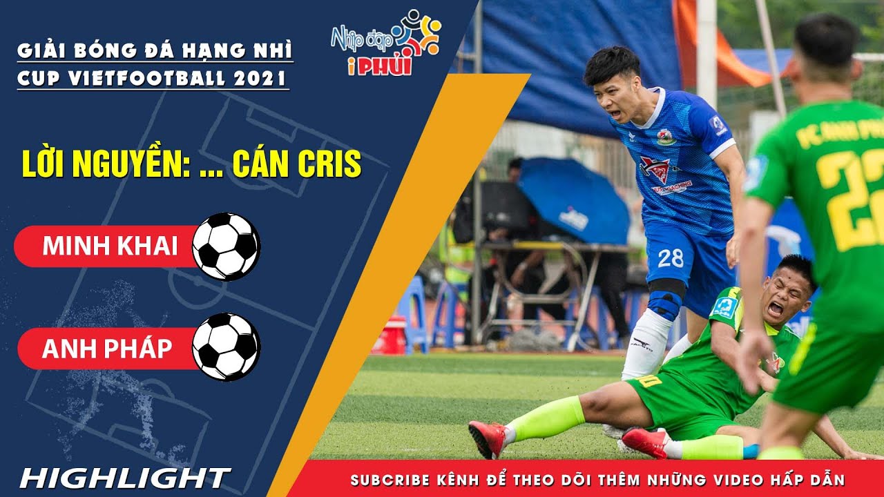 MINH KHAI - ANH PHÁP | LỜI NGUYỀN ... CÁN CRIS | GIẢI BÓNG ĐÁ HẠNG NHÌ CUP VIETFOOTBALL 2021 HL2S4