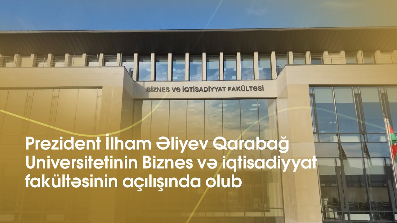 Prezident İlham Əliyev Qarabağ Universitetinin Biznes və iqtisadiyyat fakültəsinin açılışında olub