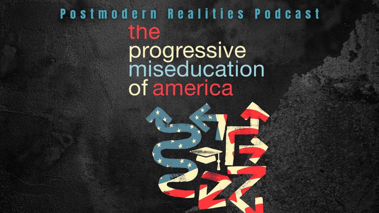 The Progressive Miseducation of America (Postmodern Realities Podcast)