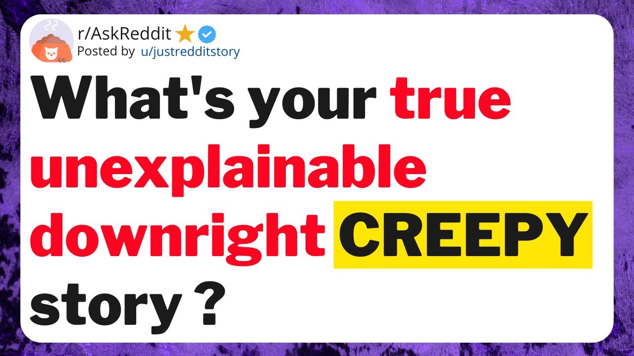 What's your true unexplainable downright creepy story ?