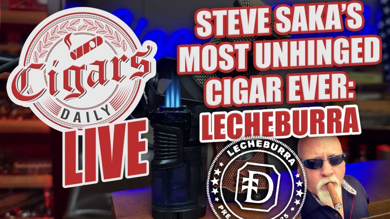 Cigars Daily LIVE 405 (Steve Saka's Most Unhinged Cigar Ever: LecheBurra)