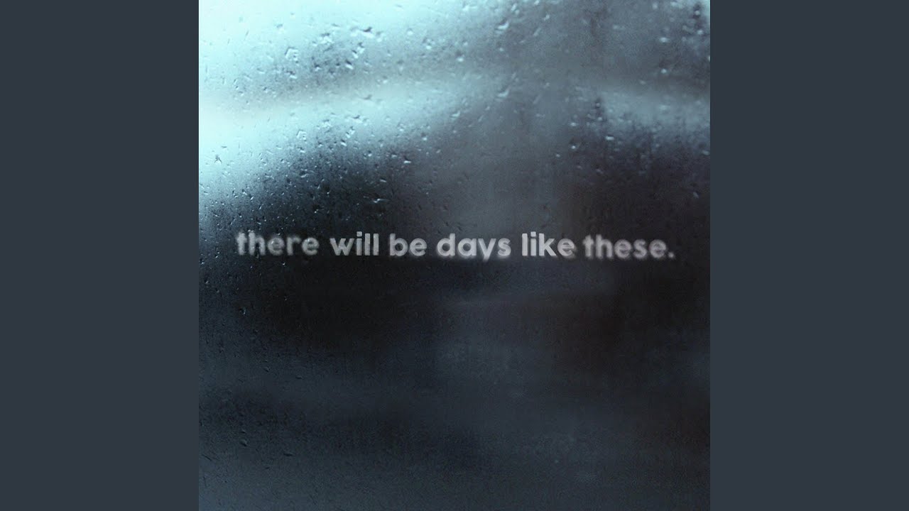 There Will Be Days Like These