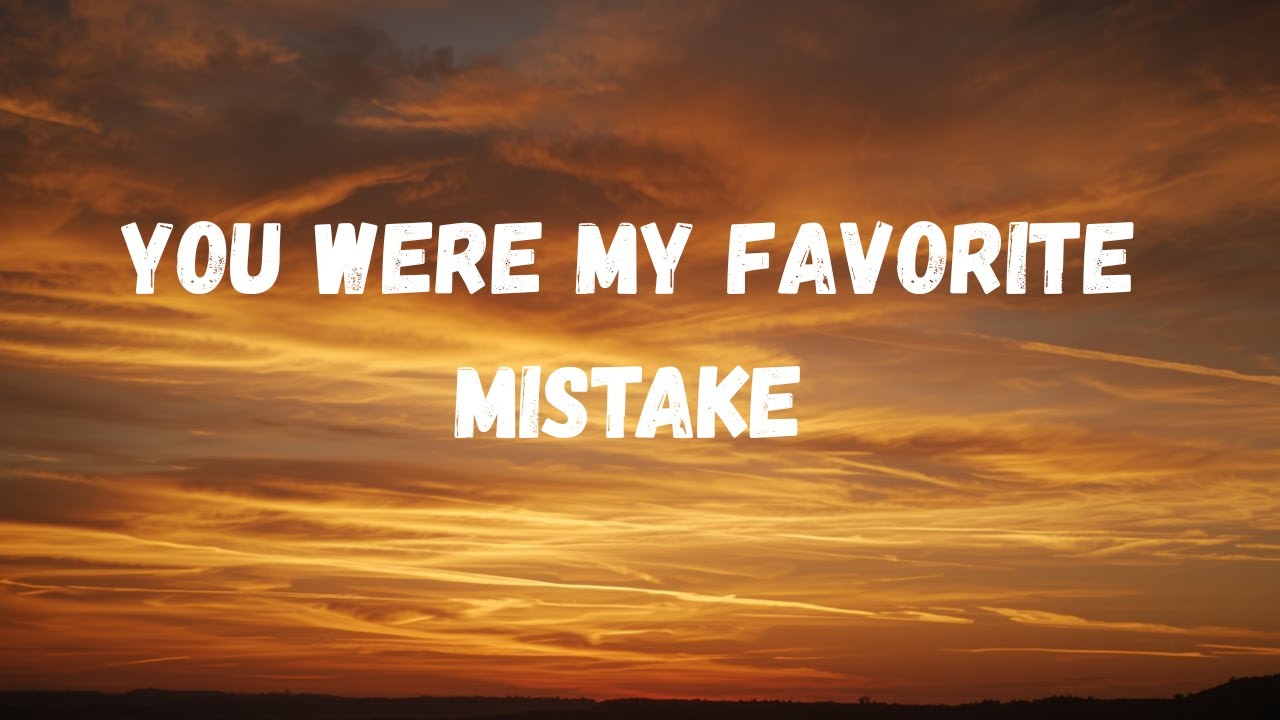 You Were My Favorite Mistake (Lyric song ) - 9song lyric