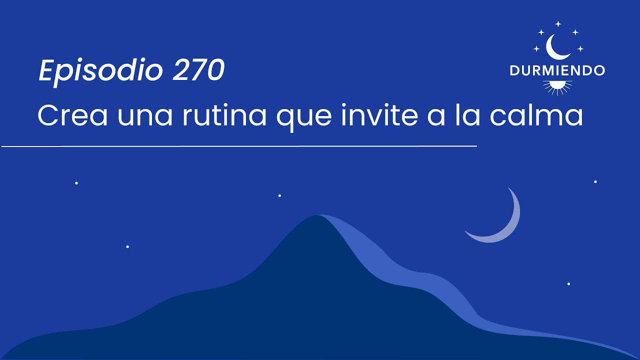 Crea una RUTINA Que Invite a LA CALMA - Episodio 270 | Durmiendo Podcast
