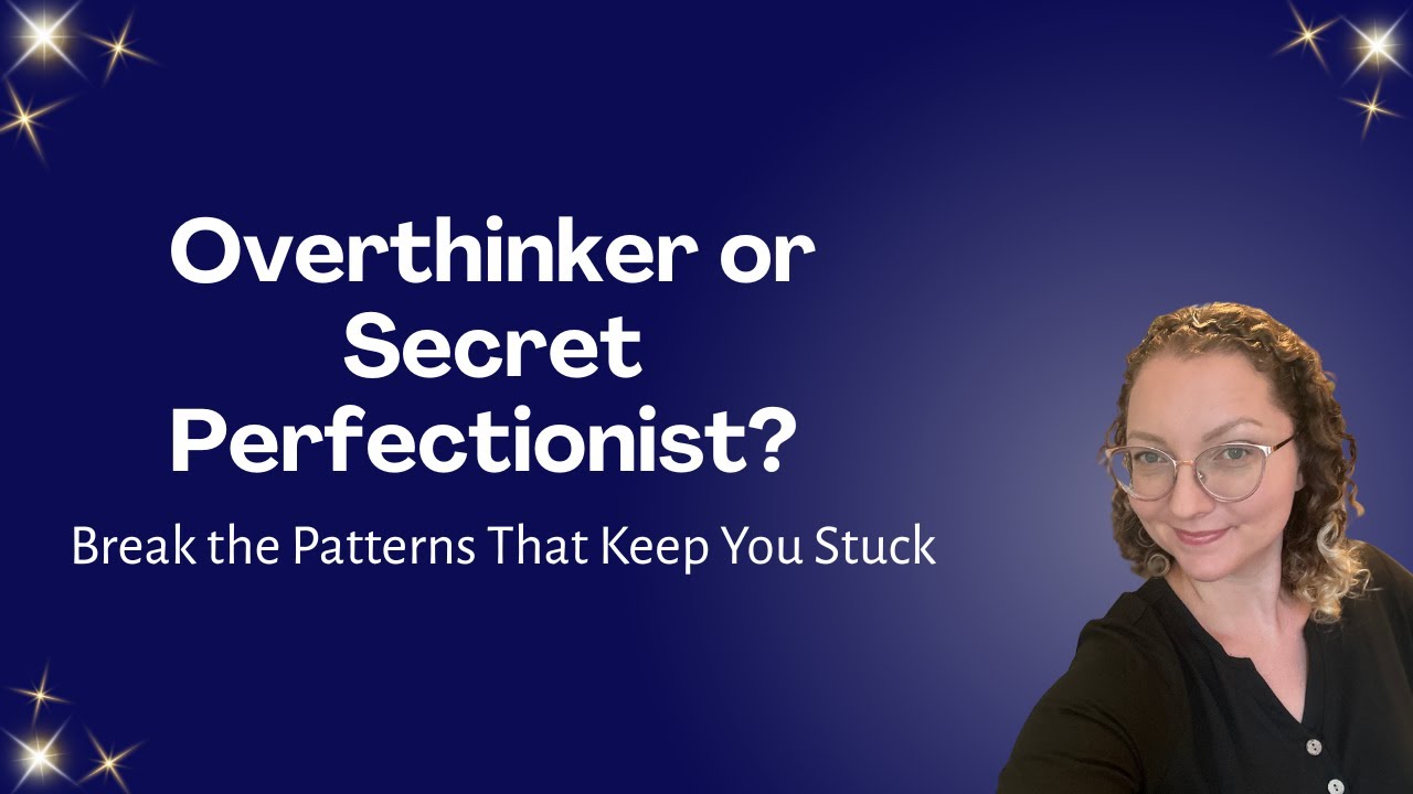 Are You an Overthinker or Secret Perfectionist? Break the Patterns That Keep You Stuck