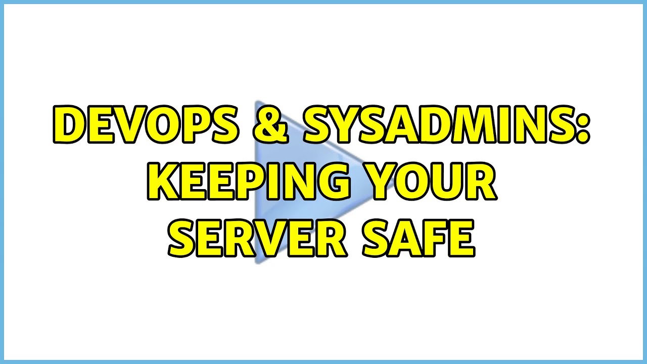 DevOps & SysAdmins: Keeping your server safe