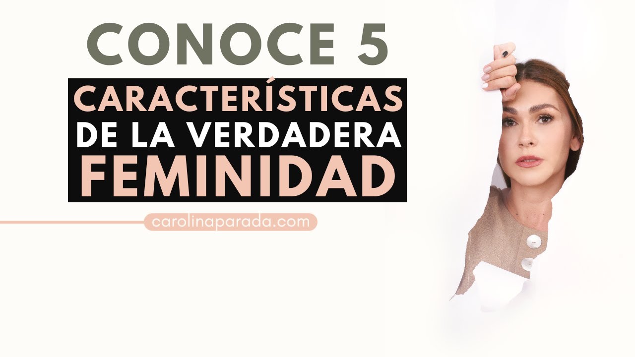 Conoce 5 Características de la Verdadera Feminidad  || By Carolina Parada