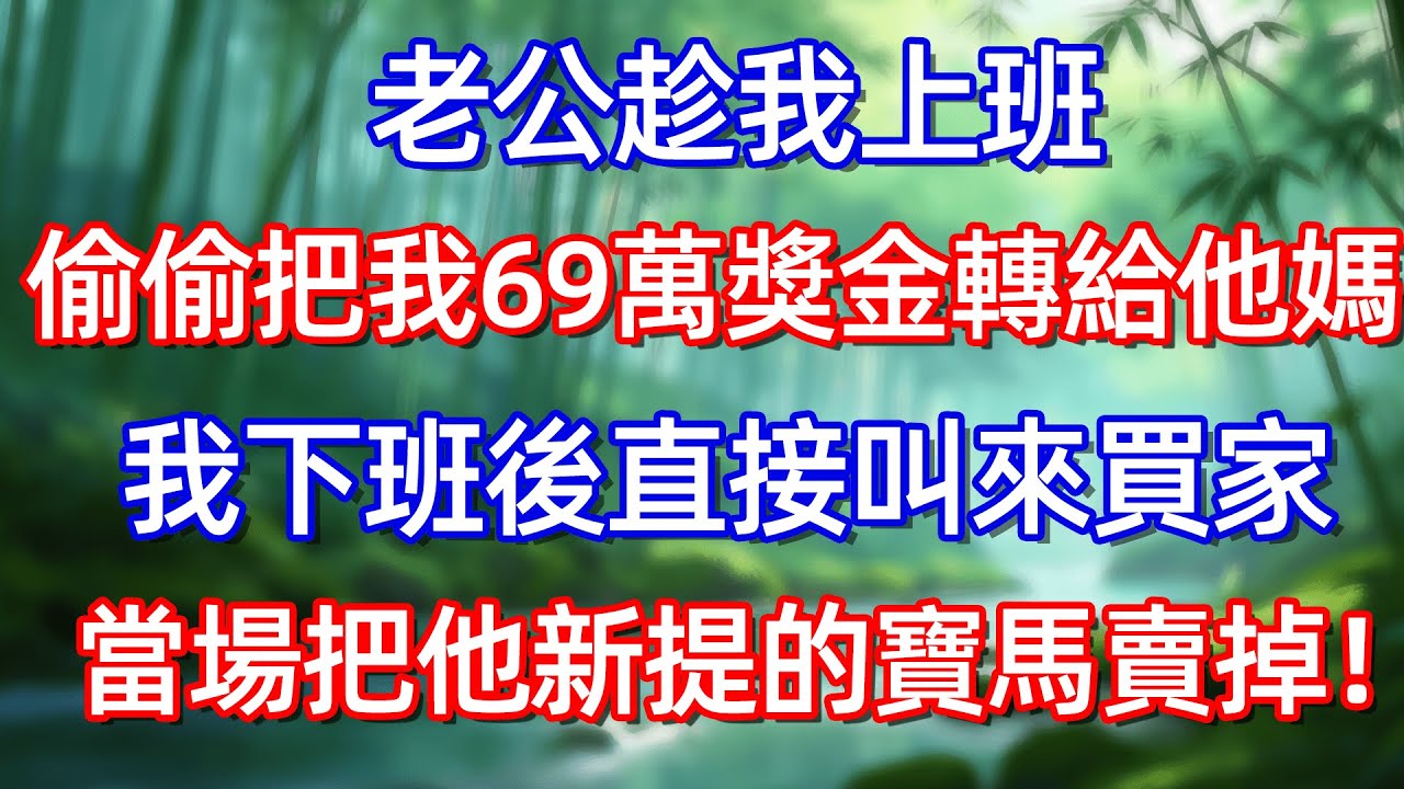 老公趁我上班偷偷把我69萬獎金轉給他媽 我下班後直接叫來買家當 場把他新提的寶馬賣掉!#情感故事 #生活經驗  #為人處世  #老年生活#故事