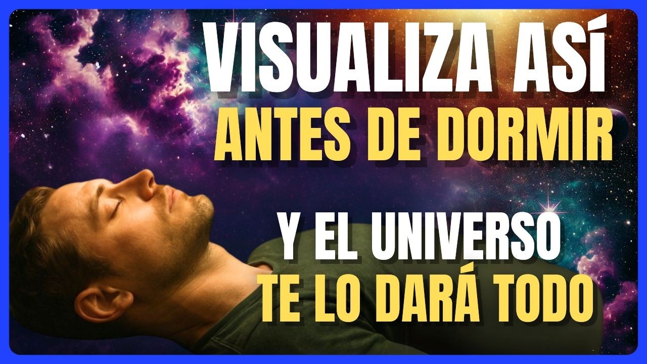 VISUALIZA ASÍ ANTES DE DORMIR Y EL UNIVERSO TE DARÁ TODO LO BUENO | Técnica de Visualización