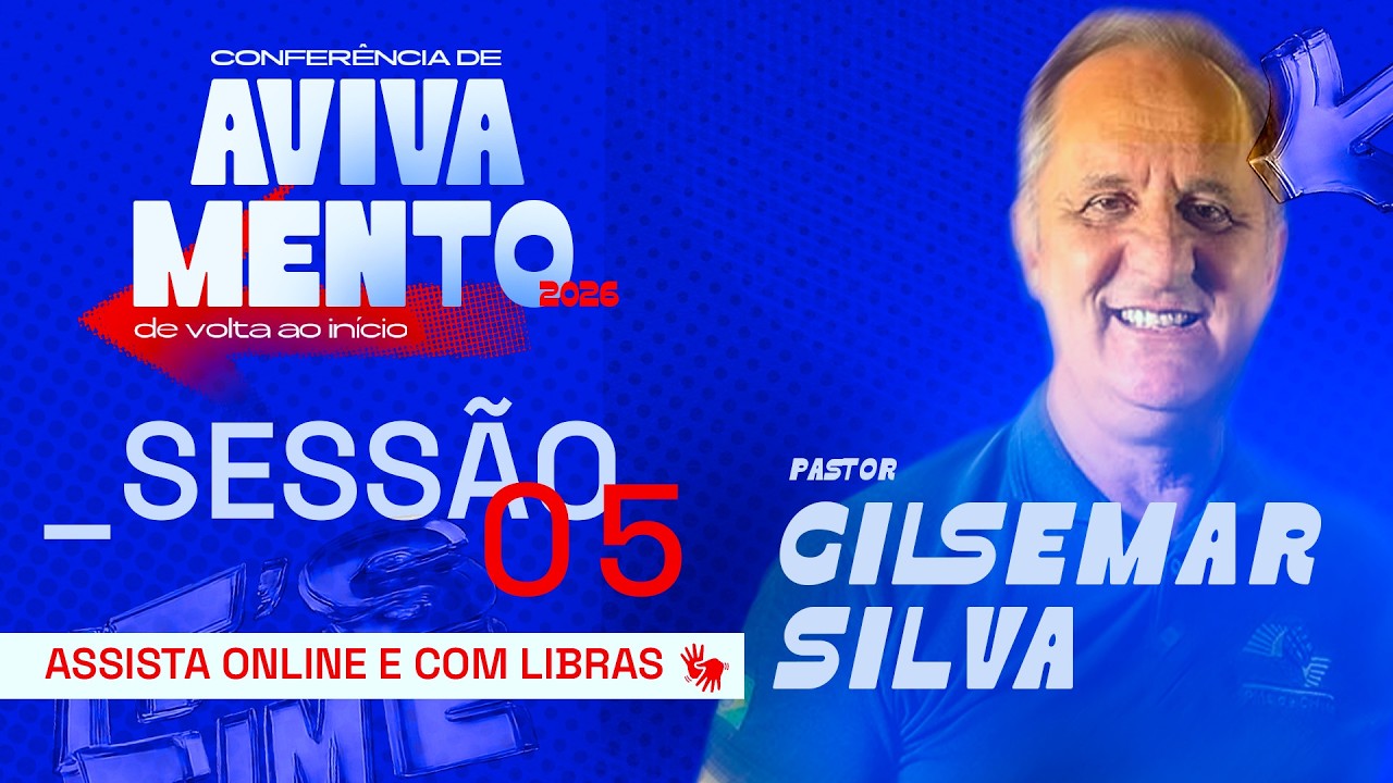 CONFERÊNCIA DE AVIVAMENTO - SESSÃO 05 - PR. GILSEMAR