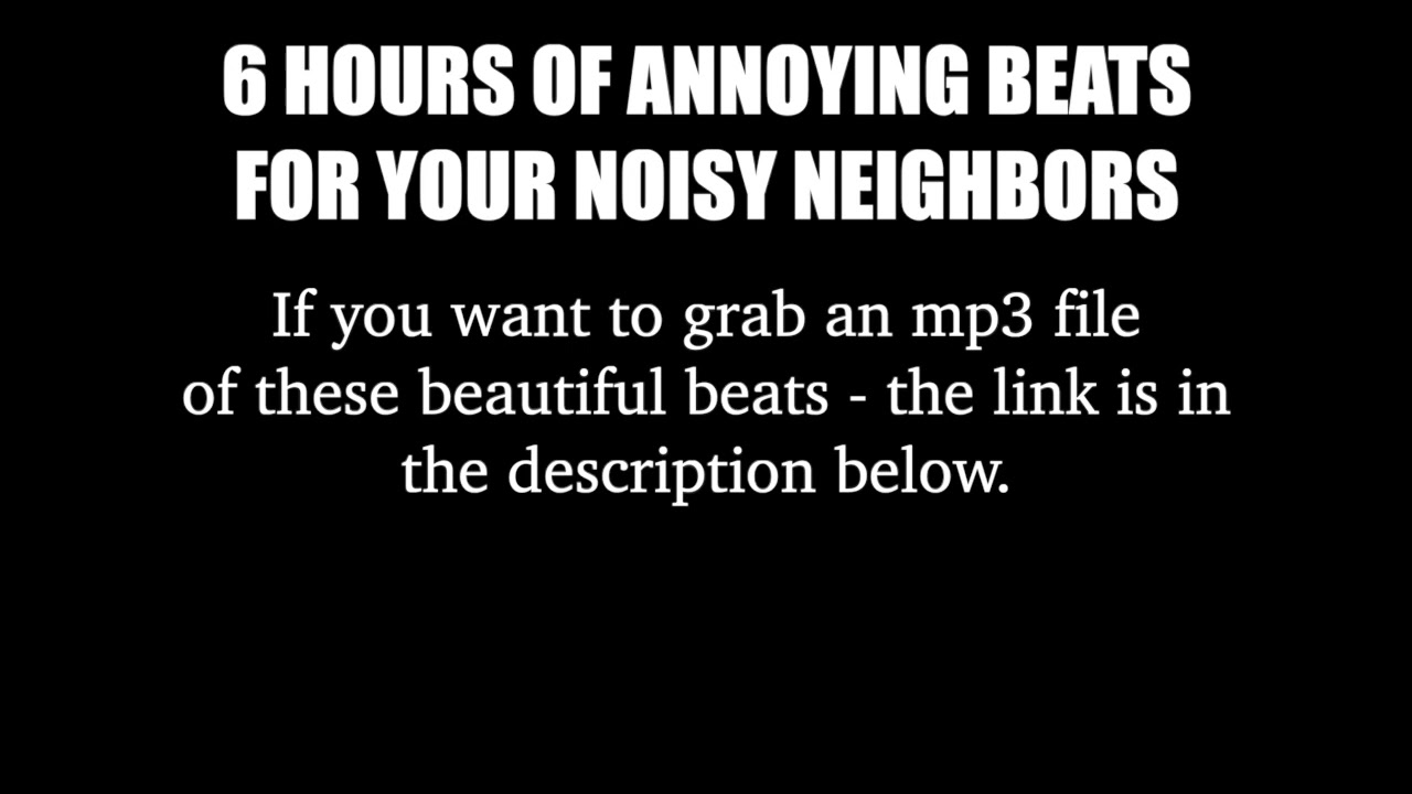 Track 4.6 - 6 Hours Annoying Beats (When Neighbors Get Loud).  Long ugly sound