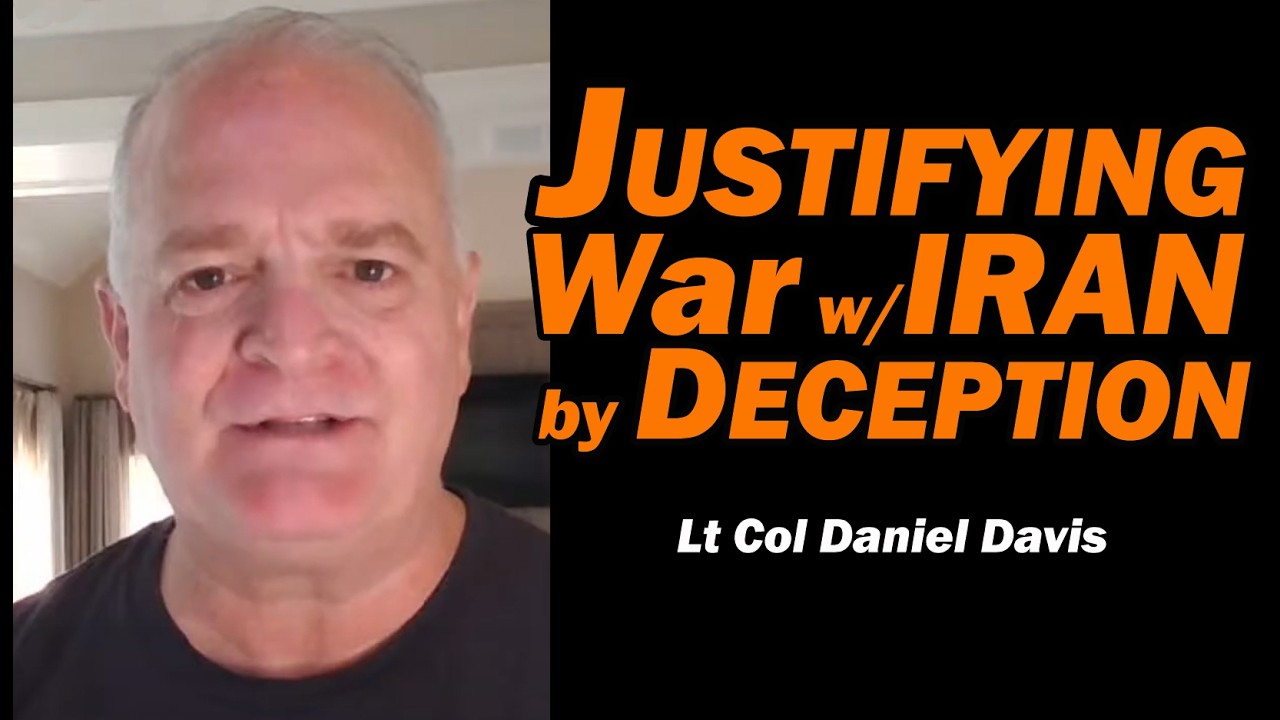 Justifying WAR w/IRAN by DECEPTION /Lt Col Daniel Davis