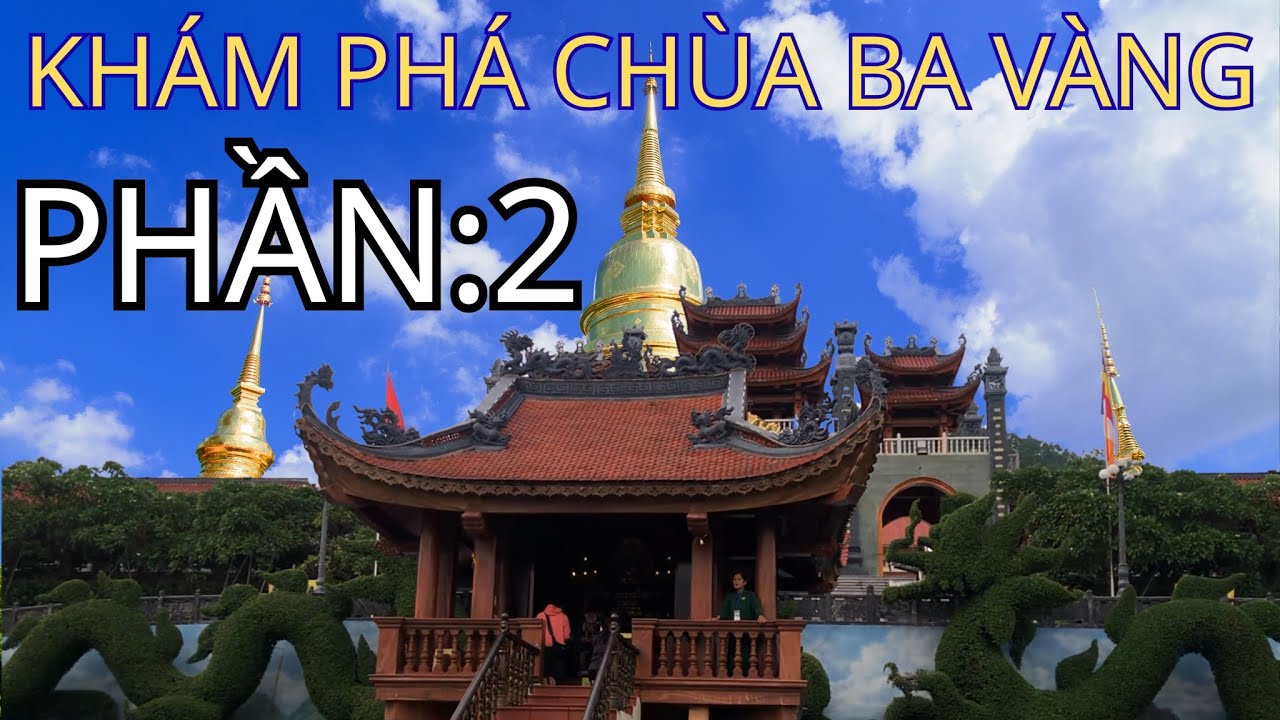 KHÁM PHÁ TOÀN CẢNH CHÙA BA VÀNG : PHẦN 2