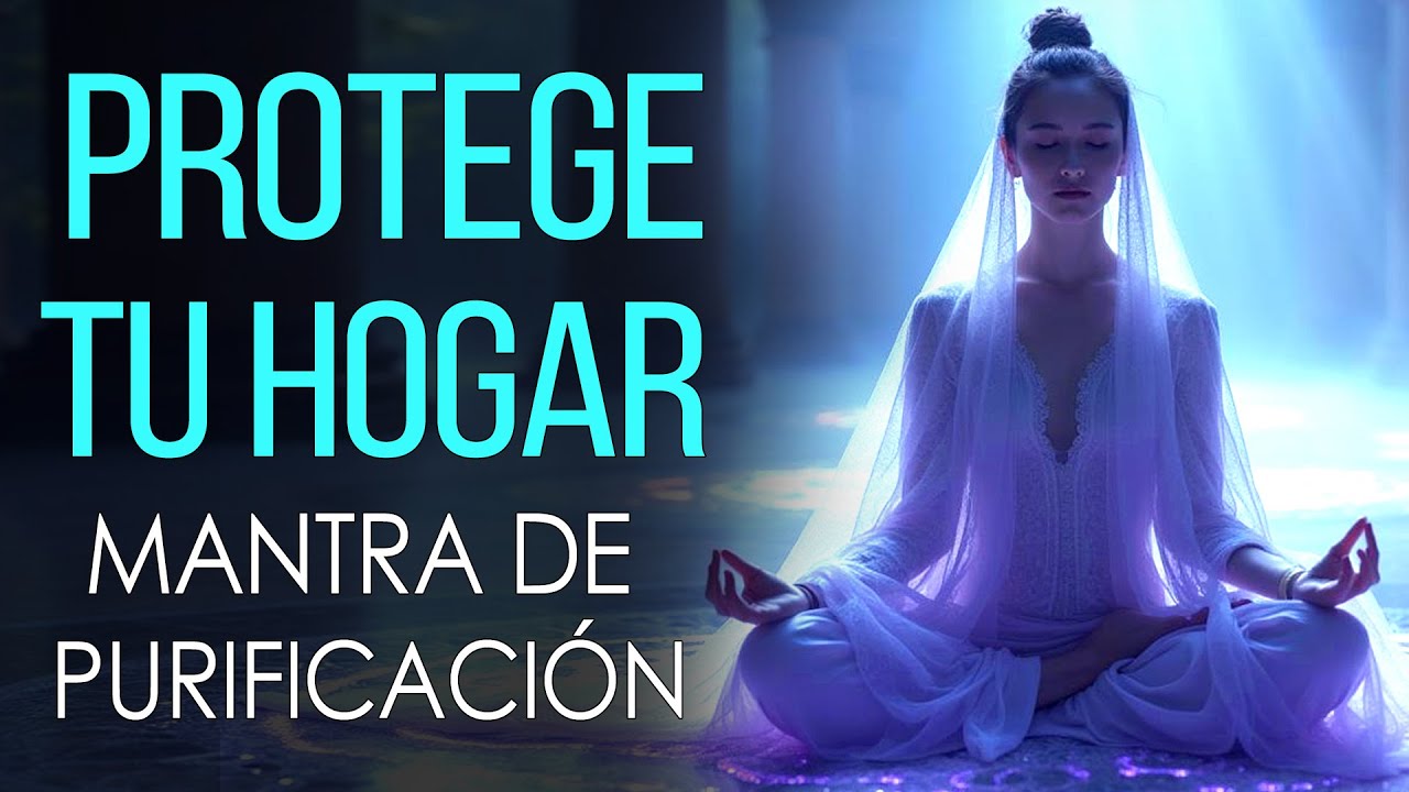 PROTEGE TU HOGAR de lo NEGATIVO 👉 Mantra que PURIFICA y ELEVA su ENERG&Iacute;A al INSTANTE