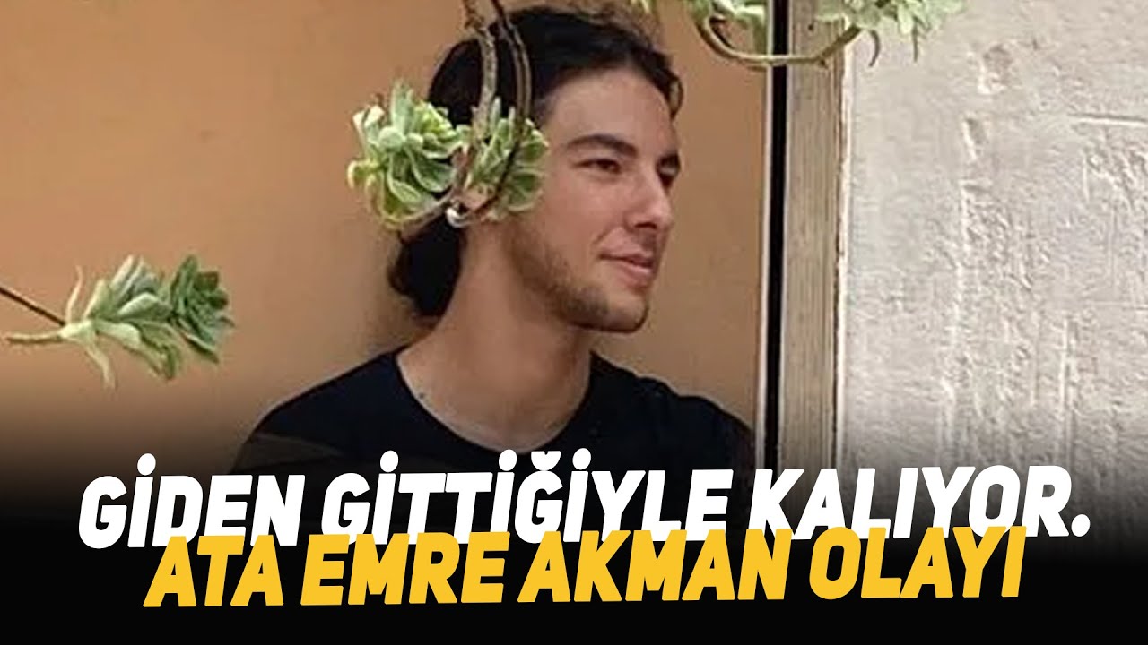 Giden Gittiğiyle Kalıyor. Ata Emre Akman Olayı