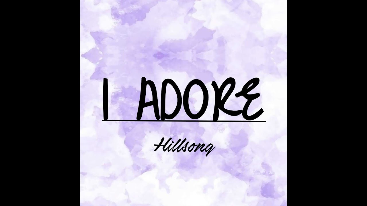 I Adore Lyrics - Hillsong Worship