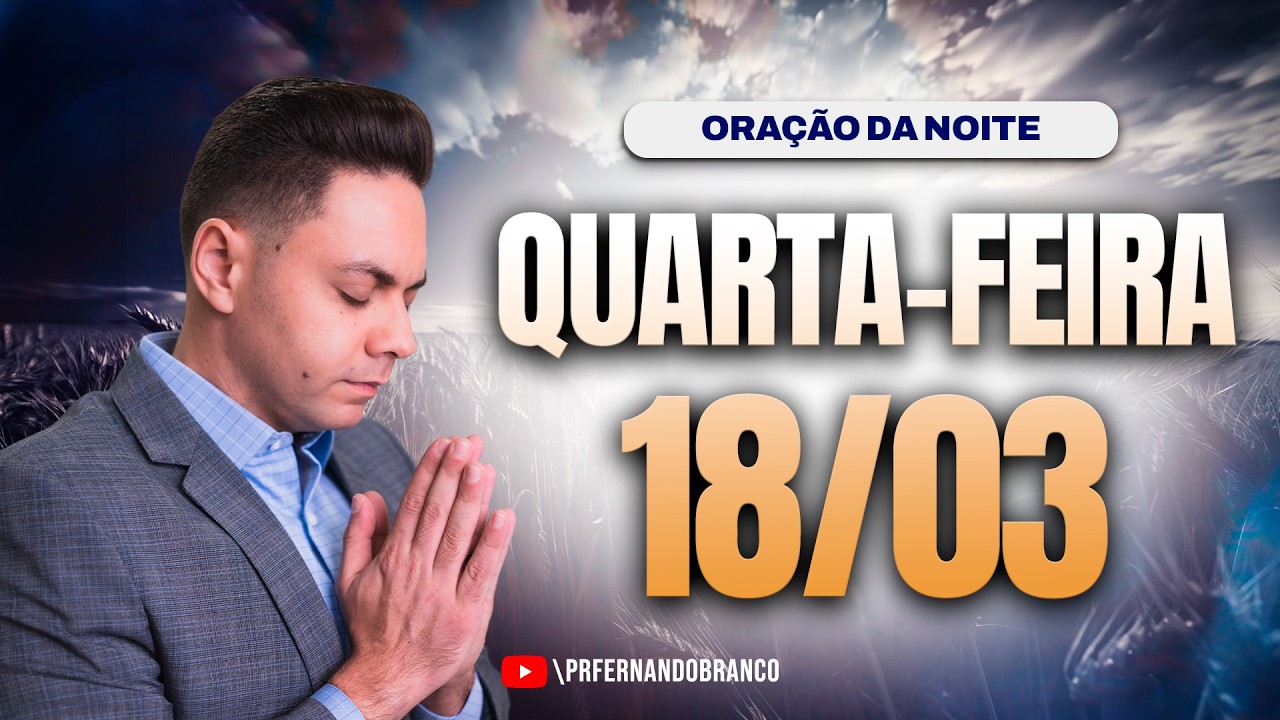 🌙Oração da noite 18/03 ⏰18h  Pastor Fernando Branco