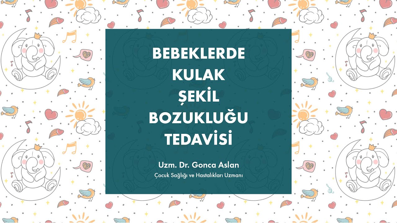 Bebeklerde Kulak Şekil Bozukluğu Tedavisi - Uzm. Dr. Gonca Aslan