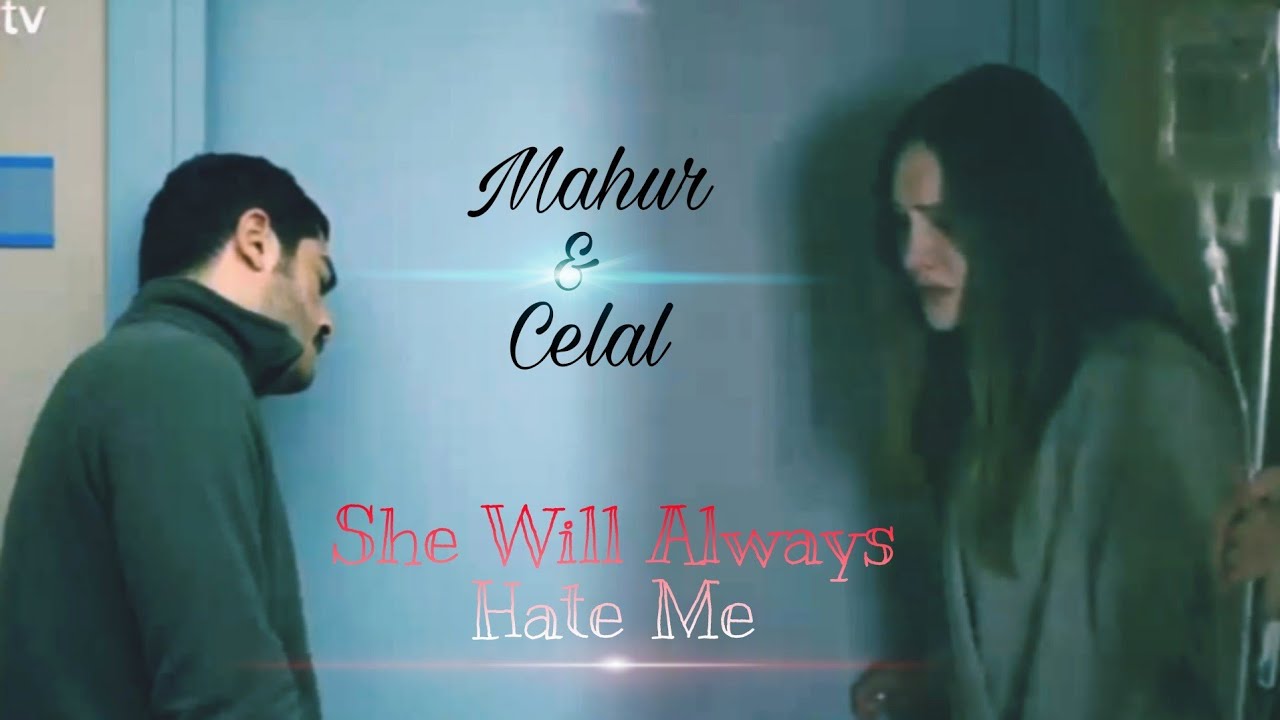Mahur & Celal | MahCel | She Will Always Hate Me | Maraşli