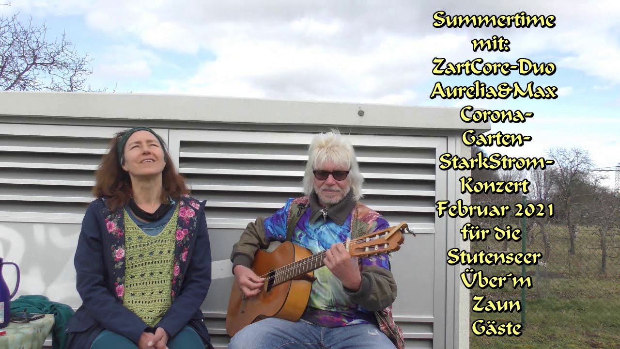 Summertime ... mit:  ZartCore-Duo  Aurelia&Max  Corona-Garten-StarkStrom-Konzert Februar 2021