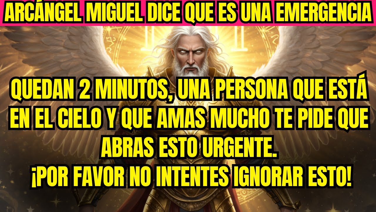 ARCÁNGEL MIGUEL DICE QUE ES UNA EMERGENCIA, QUEDAN 2 MINUTOS, UNA PERSONA QUE ESTÁ EN EL CIELO Y QUE