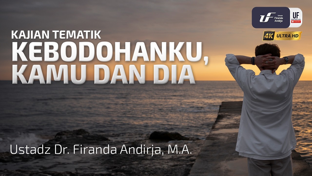 Kebodohanku, Kamu dan Dia - Ustadz Dr. Firanda Andirja, M.A.