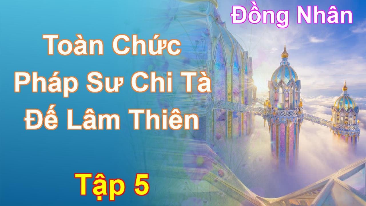 Toàn Chức Pháp Sư Chi Tà Đế Lâm Thiên Tập 5: Chương 408 Tới 494 - Đồng Nhân