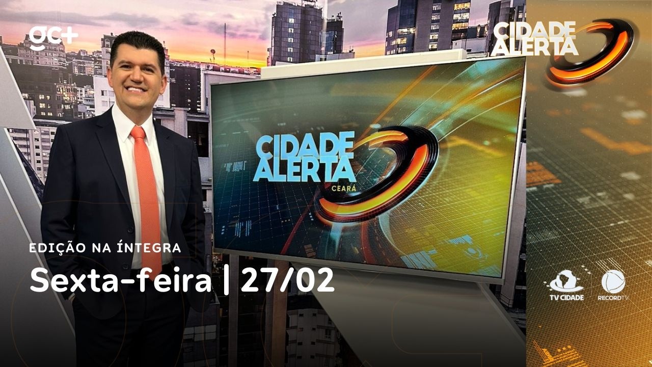 Cidade Alerta CE | 27/02/26 | Acompanhe as principais notícias do dia!