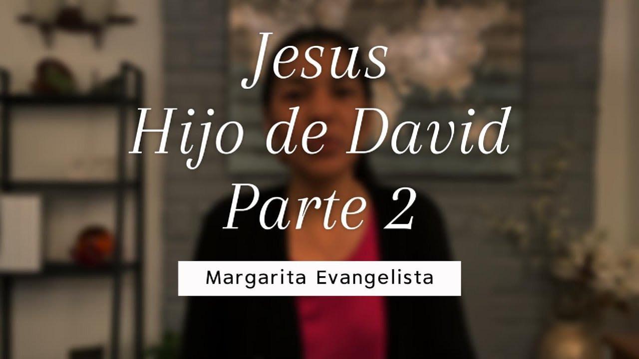 Jesus Hijo de David Parte 2 por Margarita Evangelista