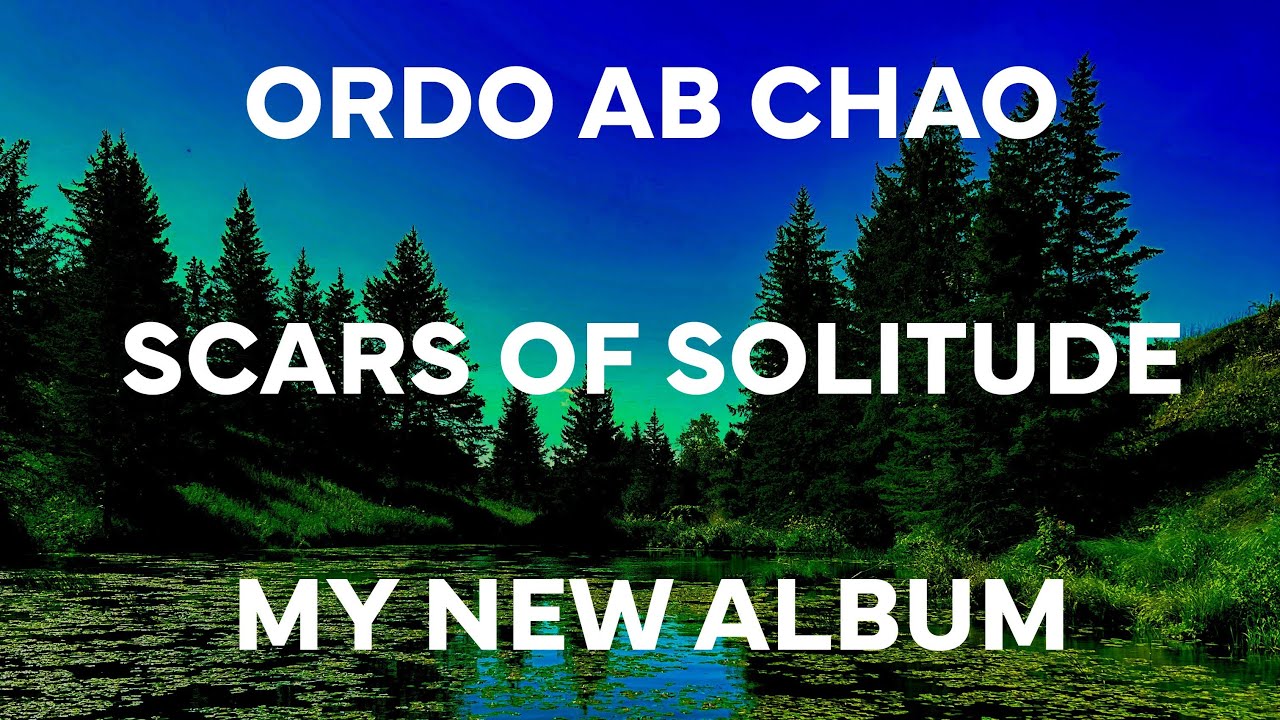 ORDO AB CHAO - SCARS OF SOLITUDE ( MY NEW ALBUM )