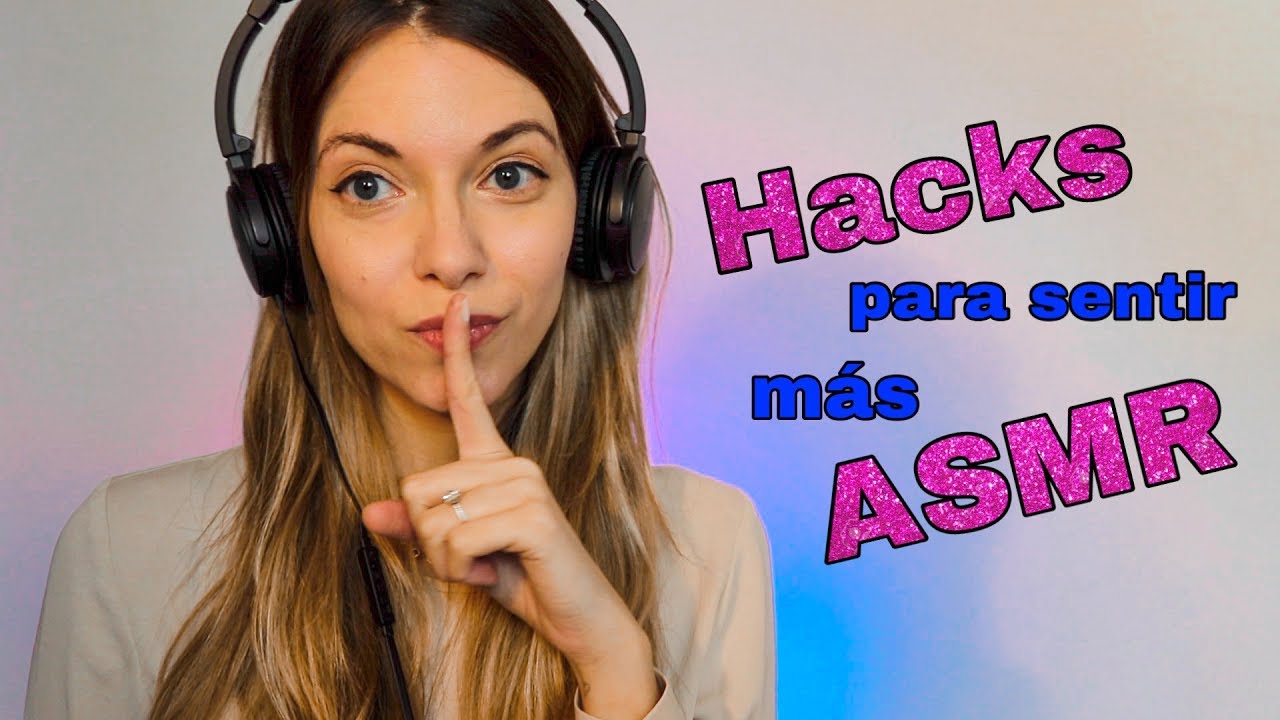 💕 HACKS para sentir m&aacute;s ASMR | Para personas que ya no sienten ASMR o para una sensaci&oacute;n extrema
