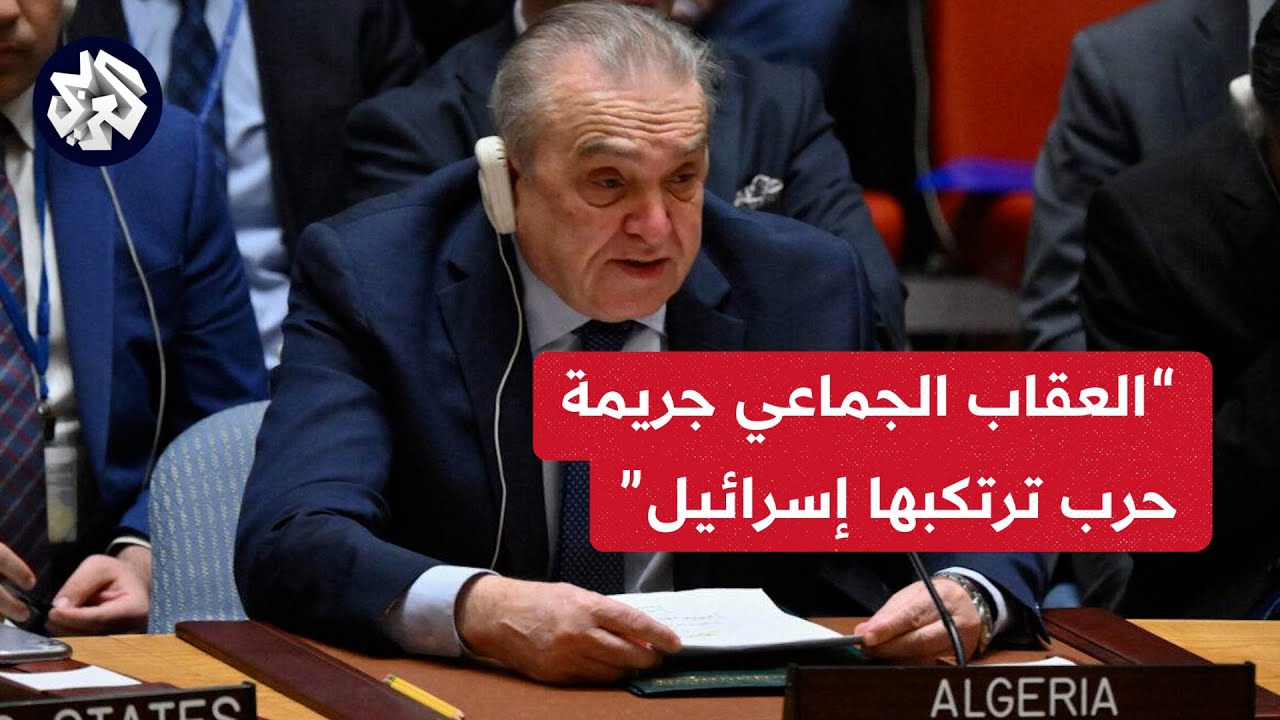 المندوب الجزائري في مجلس الأمن: الغزيون ليسوا بحاجة للتعاطف بل للتدخل المباشر لإنهاء المأساة