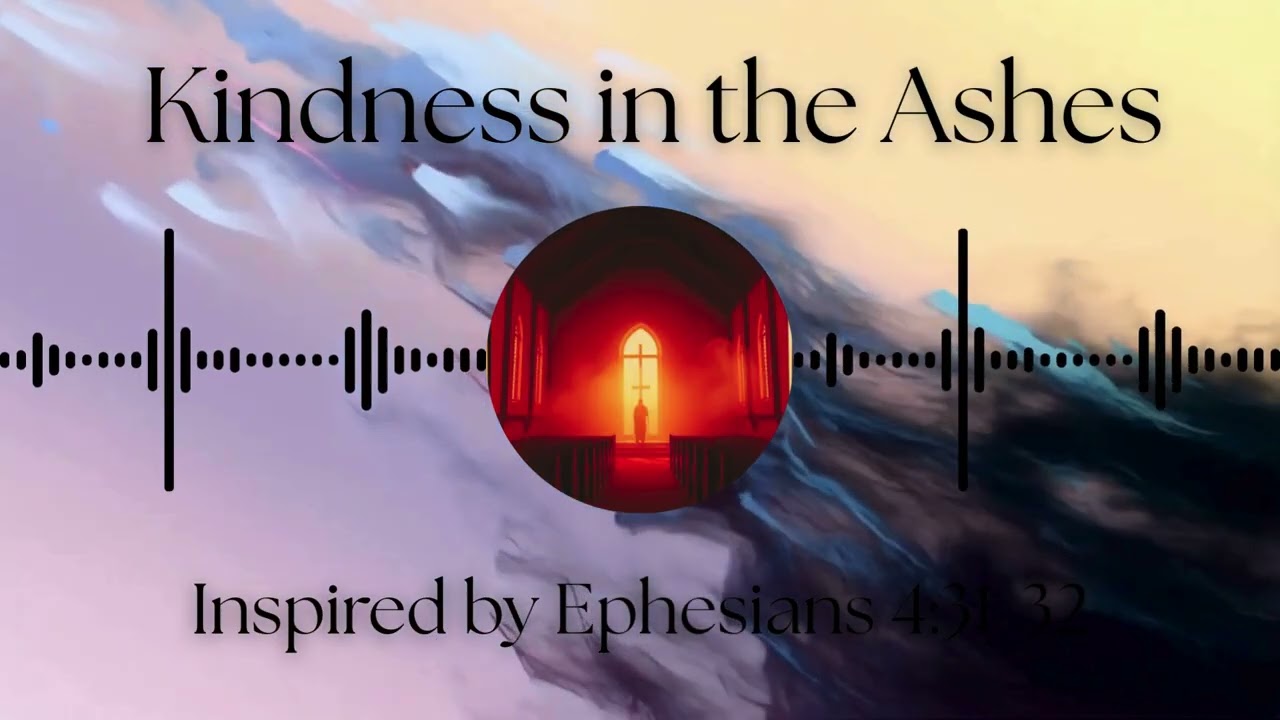 Kindness in the Ashes--Inspired by Ephesians 4:31-32 (Metalcore)