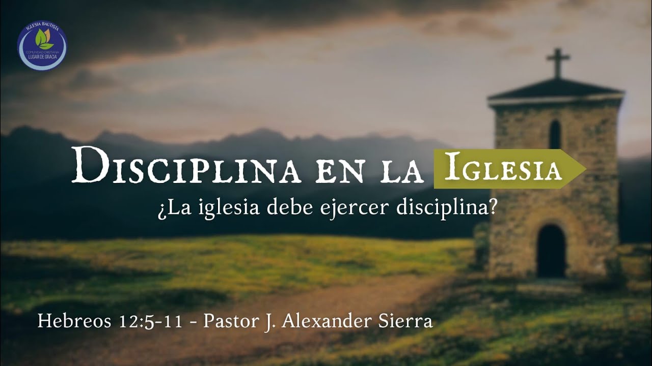Hebreos 12:5-11 | ¿La iglesia debe ejercer disciplina? | Pastor J. Alexander Sierra