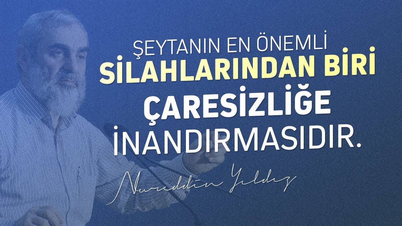Şeytanın En Önemli Silahlarından Biri Çaresizliğe İnandırmasıdır - Nureddin Yıldız - Sosyal Doku