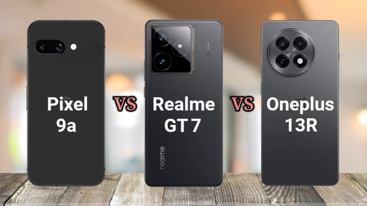 Google Pixel 9a vs Realme GT 7 vs Oneplus 13R