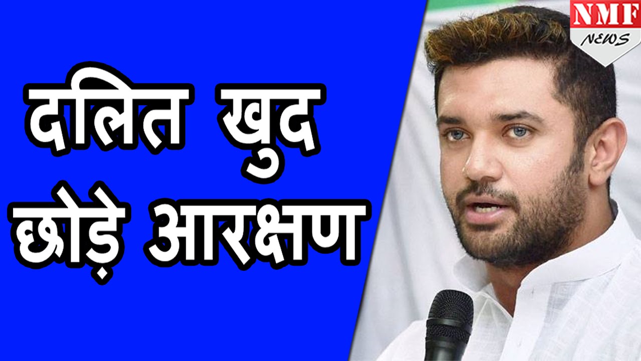 LJP MP Chirag Paswan की Appeal DALIT खुद छोड़े आरक्षण