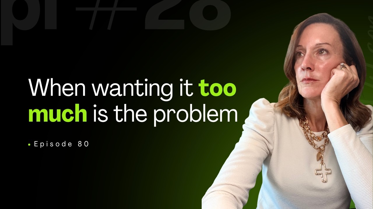 Episode 80 When Wanting it Too Much is the Problem