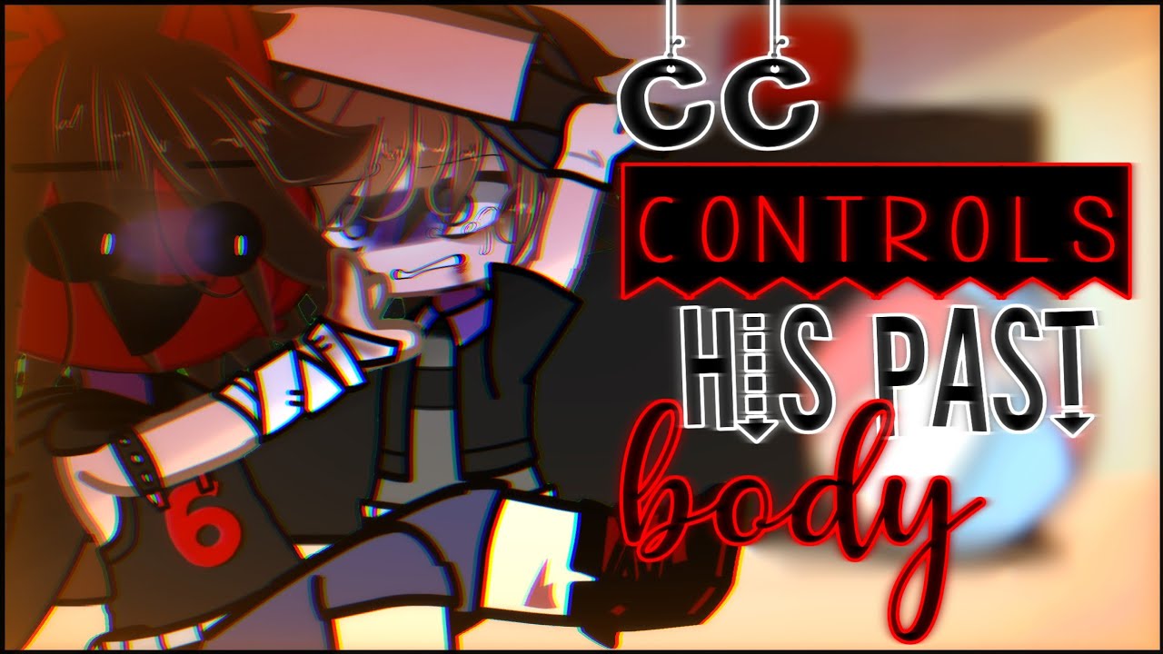 C.C controls his past body //Fnaf || My AU//