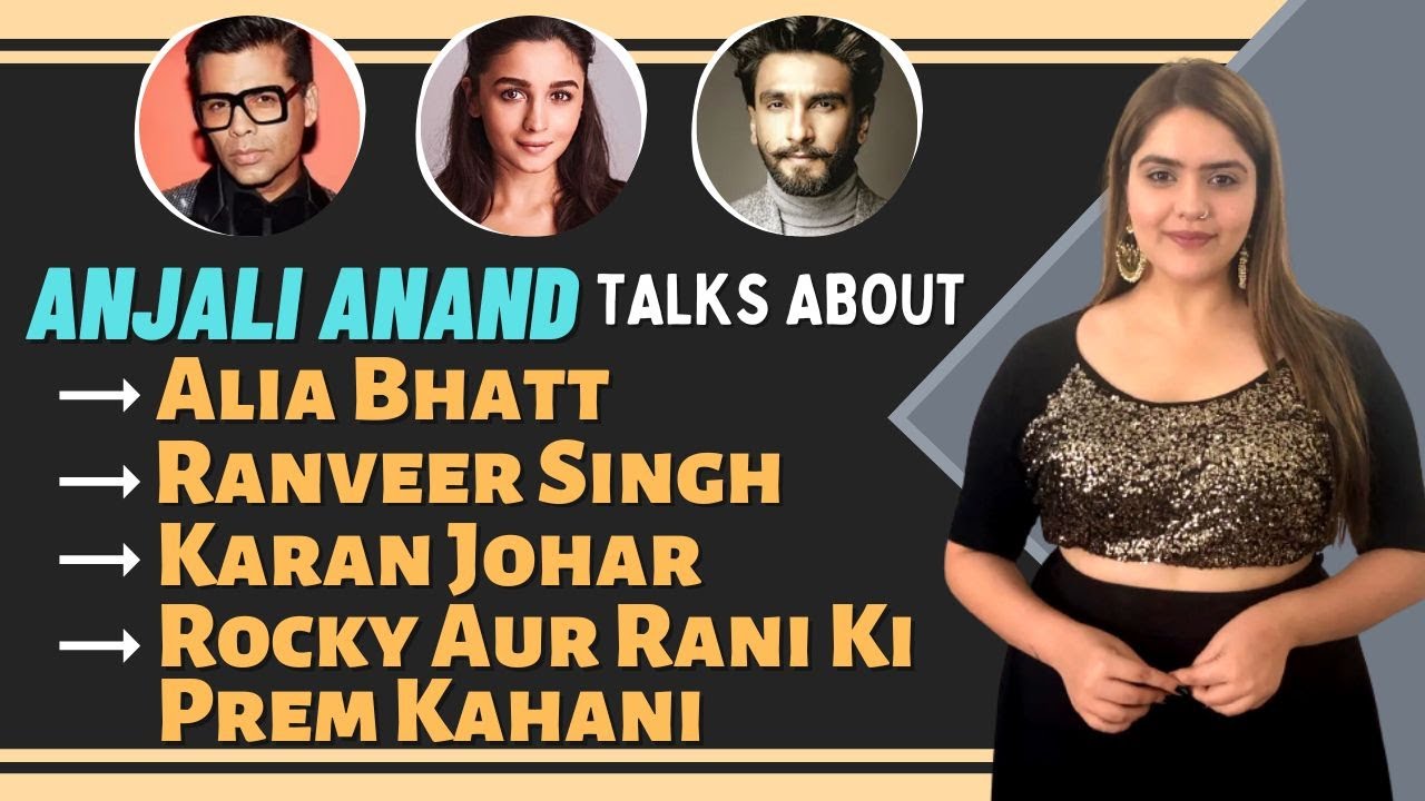 Anjali Anand Talks: Ranveer Singh,  Alia Bhatt,  Katan Johar,  Rocky Aur Rani Ki Prem Kahani