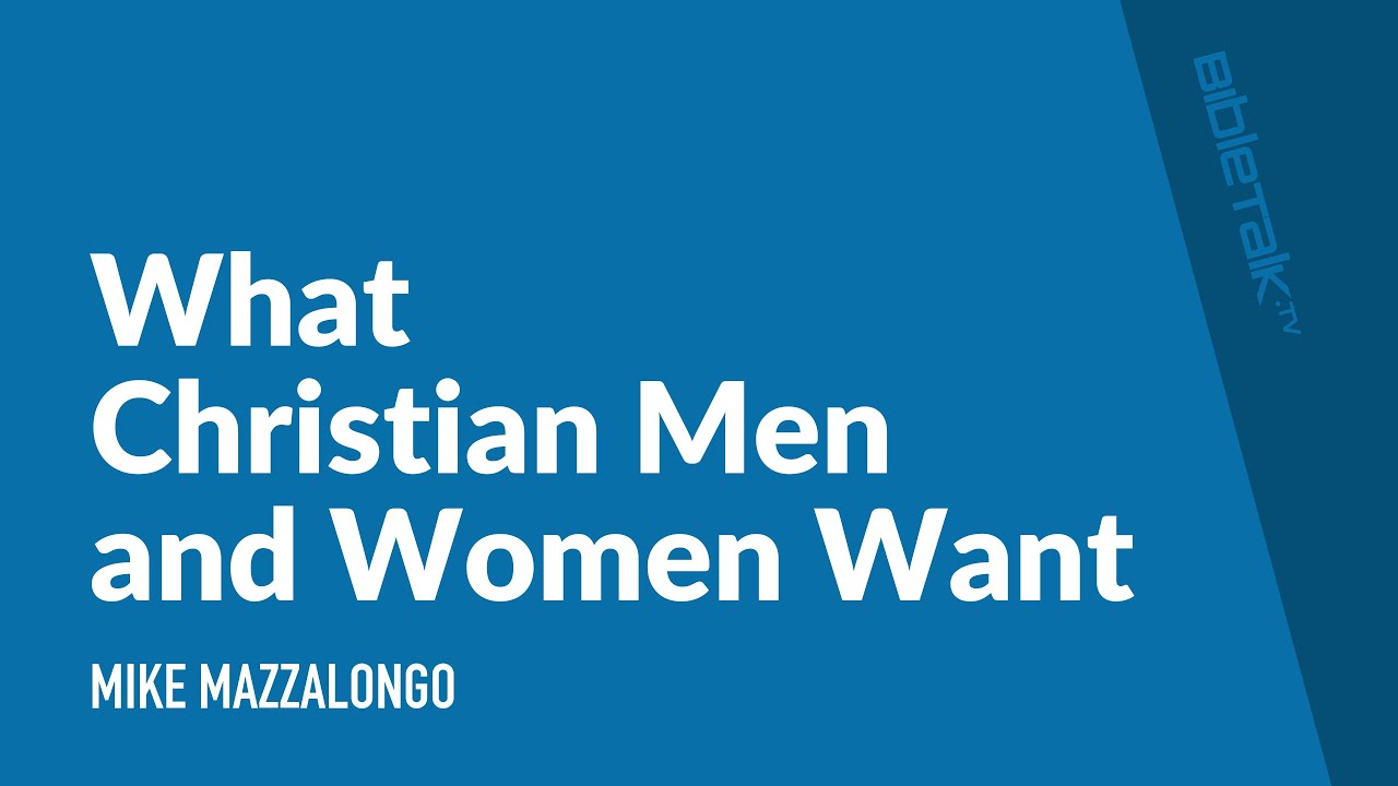 What Christian Men and Women Want / Sermon – Mike Mazzalongo | BibleTalk.tv