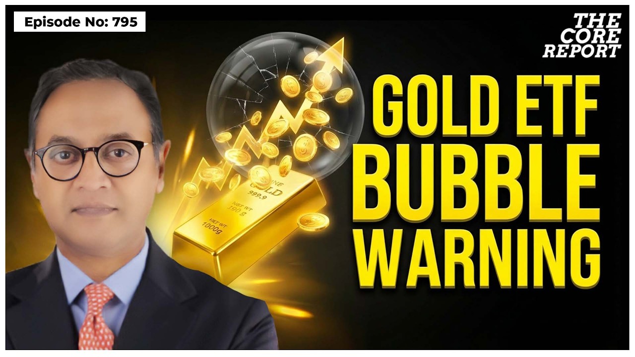 Investors Rush To Gold ETFs: Experts Warn Of Market Bubble | Govindraj Ethiraj | The Core Report