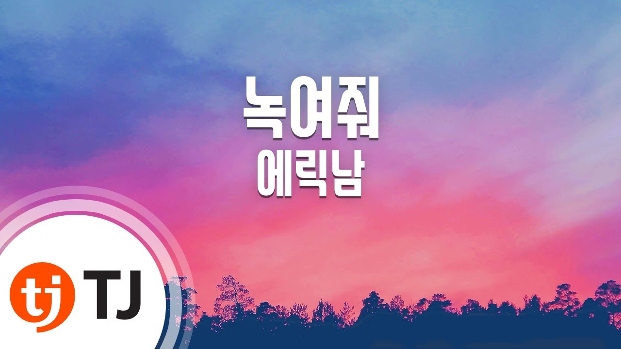 [TJ노래방] 녹여줘 - 에릭남 / TJ Karaoke