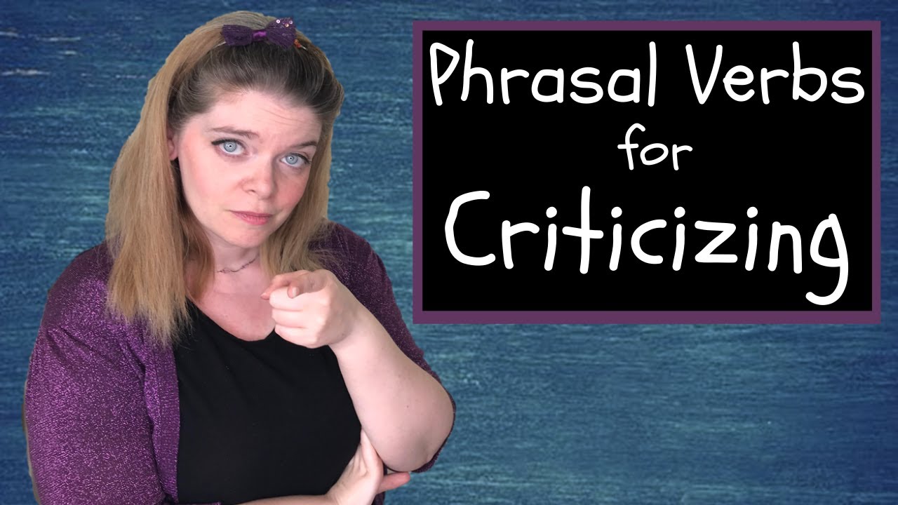 Criticism Phrasal Verbs: Improve your English Vocabulary with Phrasal Verbs for Criticizing!